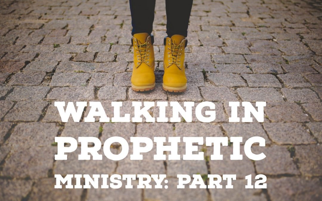 Walking in Prophetic Ministry – Part 12