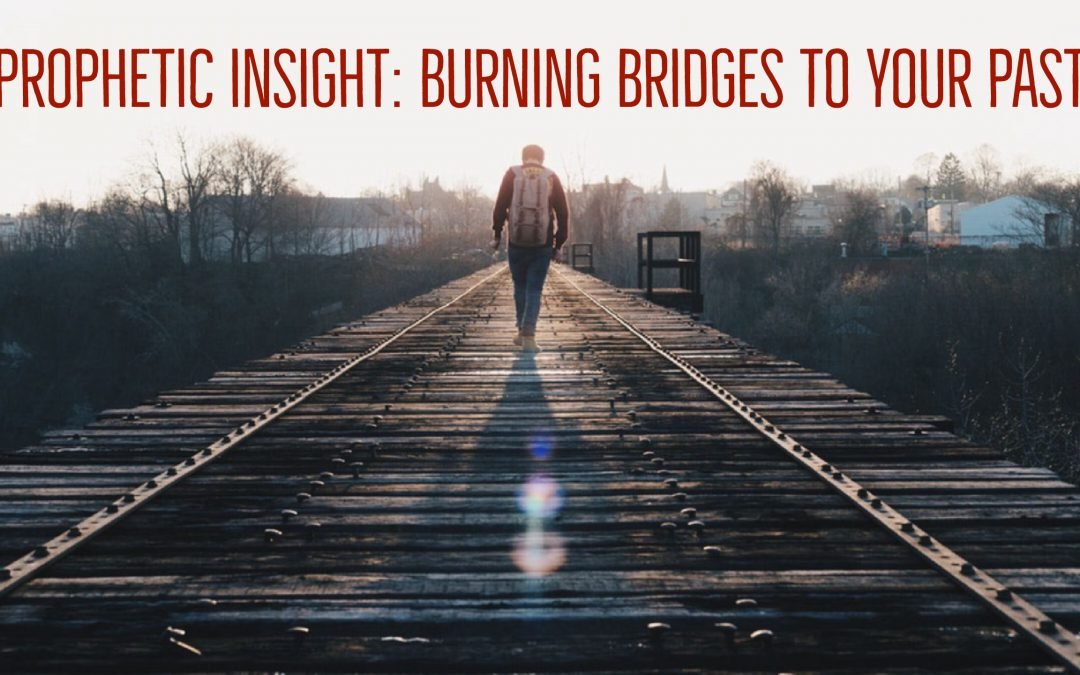 Burning the Bridges to Your Past | Prophetic Insight with Jennifer LeClaire