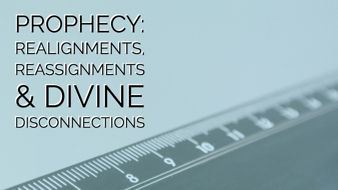 Prophecy: Realignments, Reassignments and Divine Disconnections