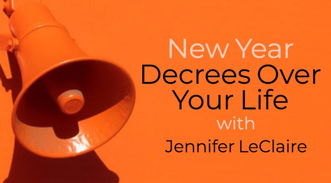 Jennifer LeClaire: New Year Decrees Over Your Life