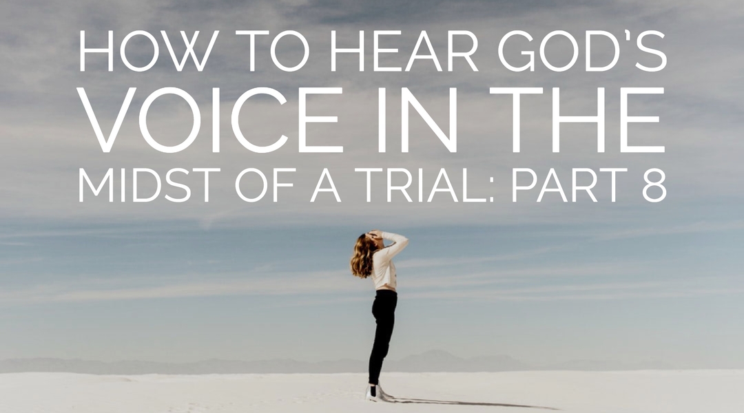 How to Hear God’s Voice in the Midst of a Trial Part 8