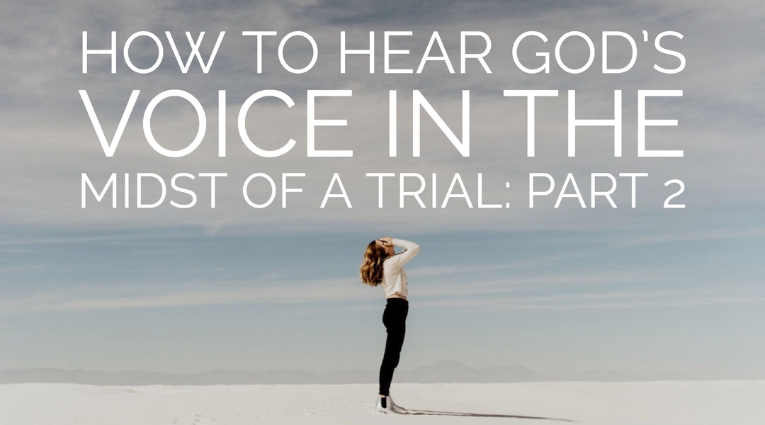 How to Hear God’s Voice in the Midst of a Trial Part 2