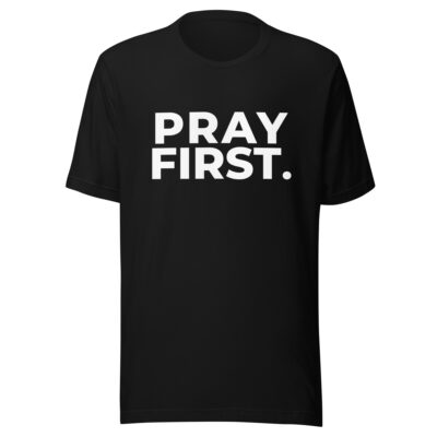 Pray First Unisex T-shirt